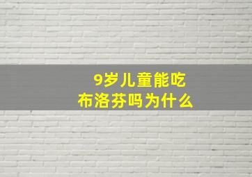 9岁儿童能吃布洛芬吗为什么