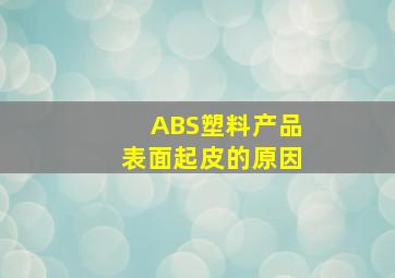 ABS塑料产品表面起皮的原因