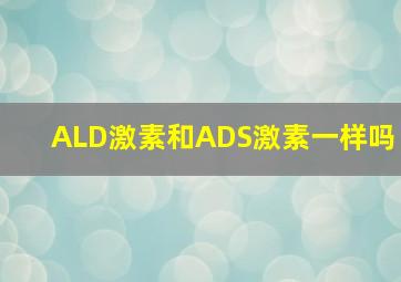 ALD激素和ADS激素一样吗