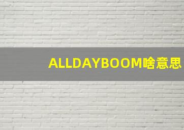 ALLDAYBOOM啥意思