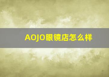 AOJO眼镜店怎么样