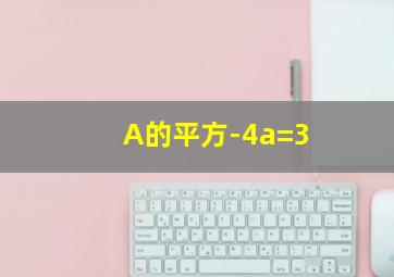 A的平方-4a=3