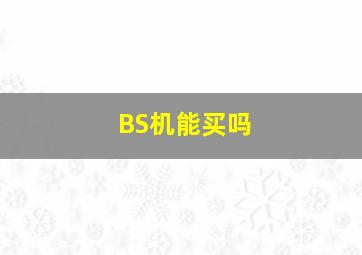 BS机能买吗