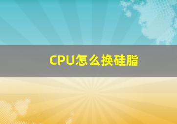 CPU怎么换硅脂