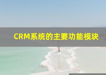 CRM系统的主要功能模块