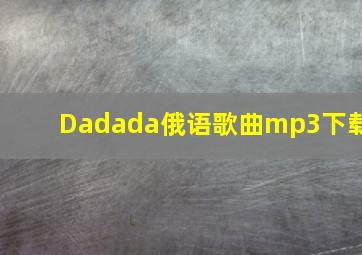 Dadada俄语歌曲mp3下载