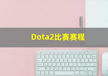 Dota2比赛赛程