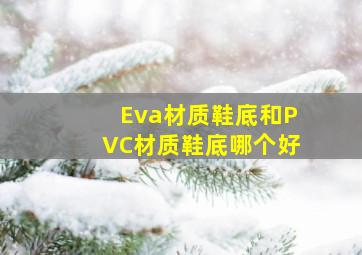 Eva材质鞋底和PVC材质鞋底哪个好