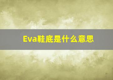 Eva鞋底是什么意思