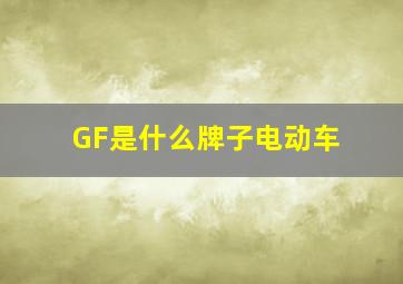 GF是什么牌子电动车