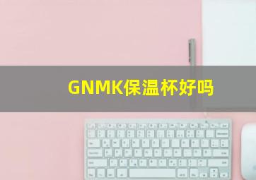 GNMK保温杯好吗