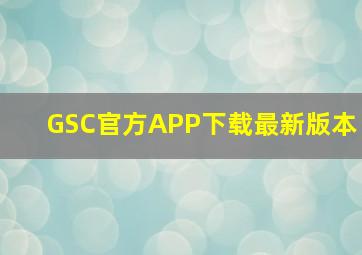 GSC官方APP下载最新版本