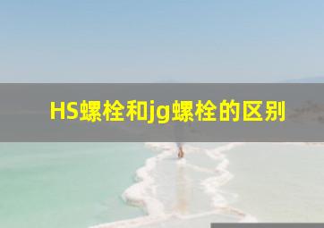 HS螺栓和jg螺栓的区别