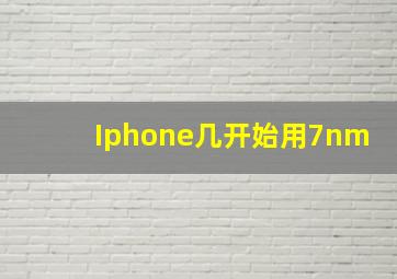 Iphone几开始用7nm