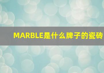 MARBLE是什么牌子的瓷砖