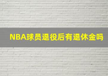 NBA球员退役后有退休金吗