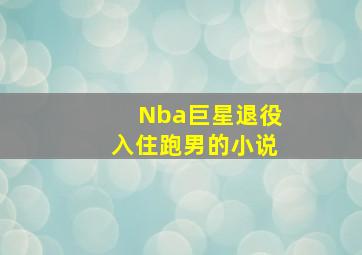 Nba巨星退役入住跑男的小说