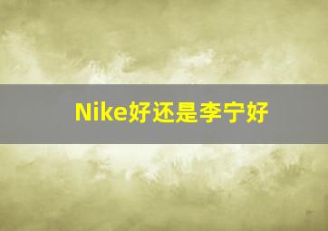 Nike好还是李宁好