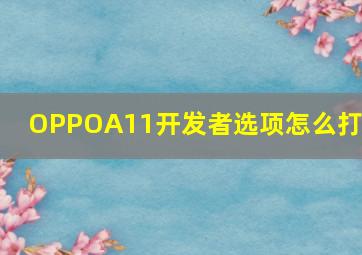 OPPOA11开发者选项怎么打开