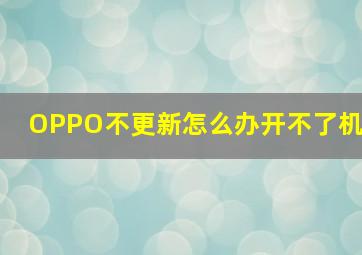 OPPO不更新怎么办开不了机