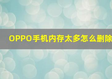 OPPO手机内存太多怎么删除