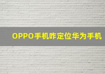 OPPO手机咋定位华为手机