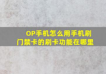 OP手机怎么用手机刷门禁卡的刷卡功能在哪里