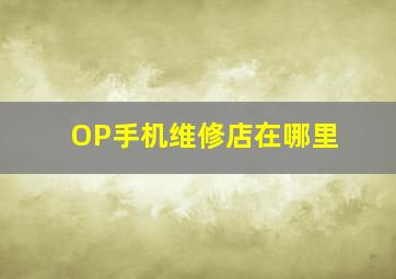 OP手机维修店在哪里