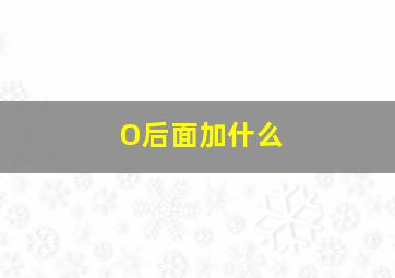 O后面加什么