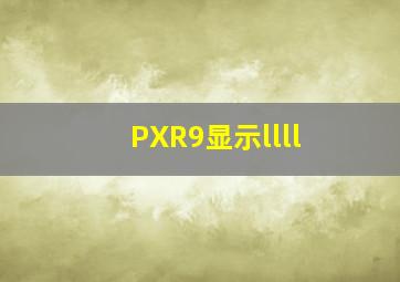 PXR9显示llll