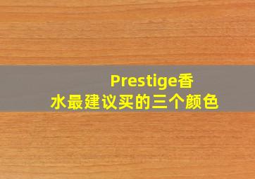 Prestige香水最建议买的三个颜色