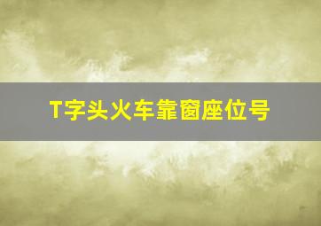 T字头火车靠窗座位号