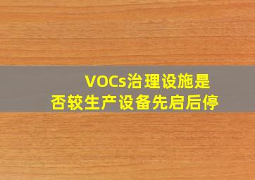 VOCs治理设施是否较生产设备先启后停