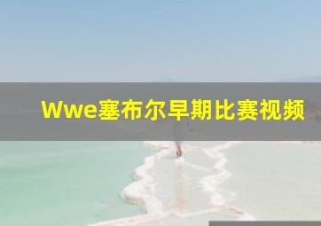 Wwe塞布尔早期比赛视频