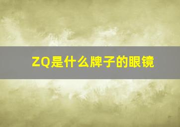 ZQ是什么牌子的眼镜