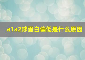 a1a2球蛋白偏低是什么原因