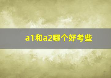 a1和a2哪个好考些