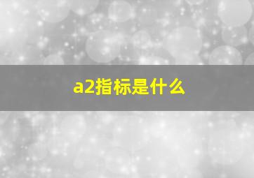 a2指标是什么