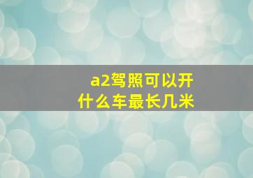 a2驾照可以开什么车最长几米