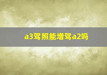 a3驾照能增驾a2吗