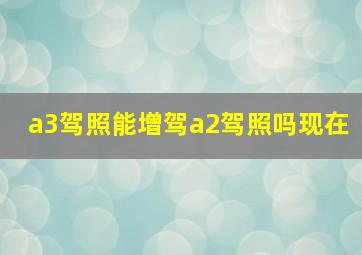 a3驾照能增驾a2驾照吗现在