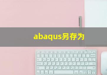 abaqus另存为