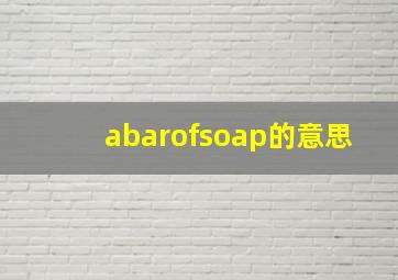 abarofsoap的意思