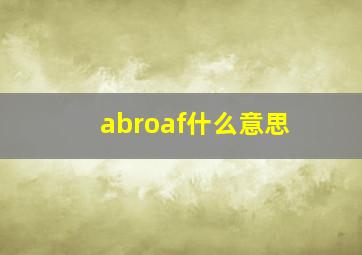 abroaf什么意思