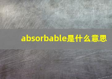 absorbable是什么意思