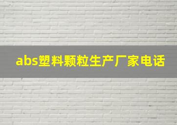 abs塑料颗粒生产厂家电话