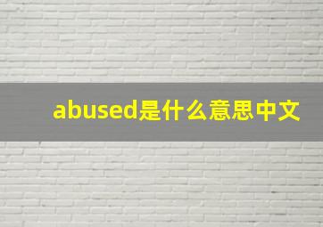 abused是什么意思中文