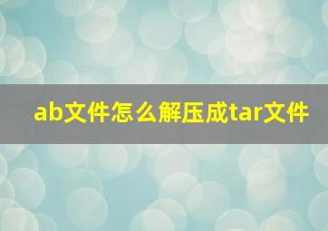 ab文件怎么解压成tar文件