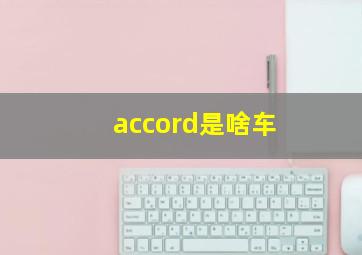 accord是啥车