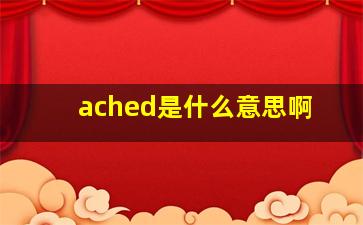 ached是什么意思啊